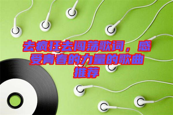 去瘋狂去闖蕩歌詞，感受青春的力量的歌曲推薦