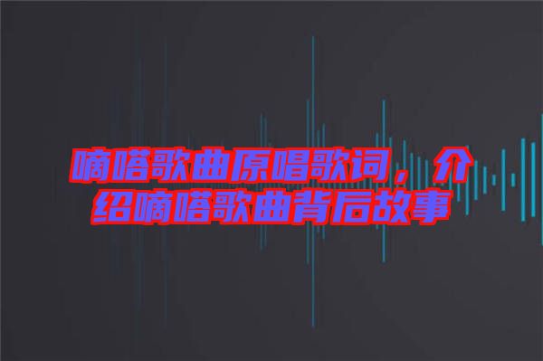 嘀嗒歌曲原唱歌詞，介紹嘀嗒歌曲背后故事