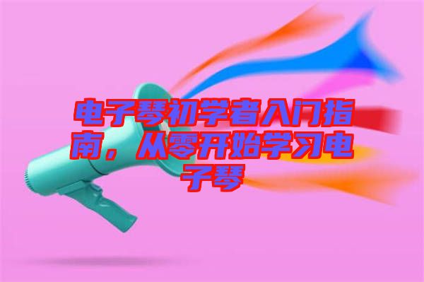 電子琴初學者入門指南，從零開始學習電子琴