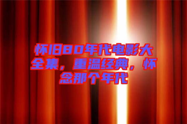 懷舊80年代電影大全集，重溫經(jīng)典，懷念那個(gè)年代