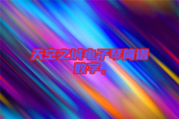 天空之城電子琴簡(jiǎn)譜數(shù)字，
