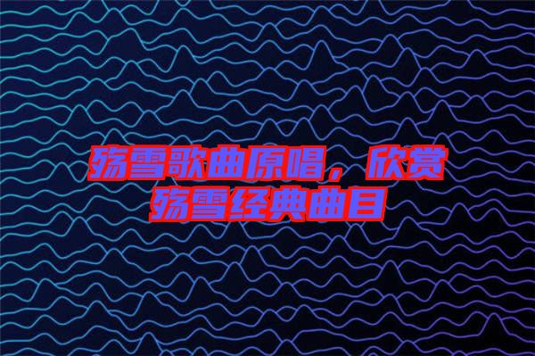 殤雪歌曲原唱，欣賞殤雪經(jīng)典曲目