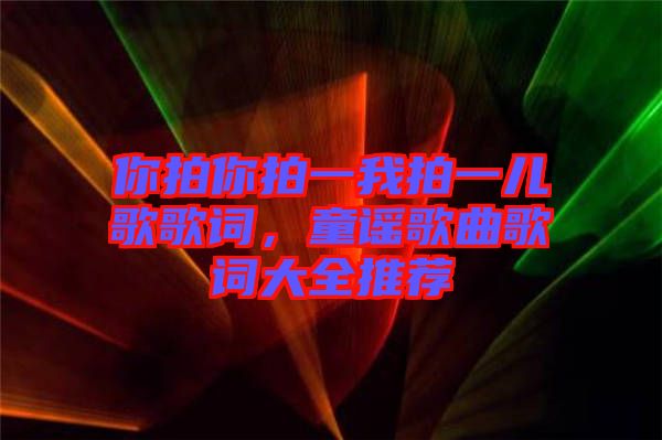 你拍你拍一我拍一兒歌歌詞，童謠歌曲歌詞大全推薦