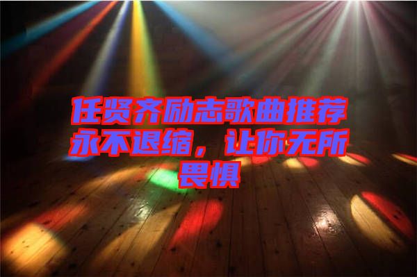 任賢齊勵志歌曲推薦永不退縮，讓你無所畏懼