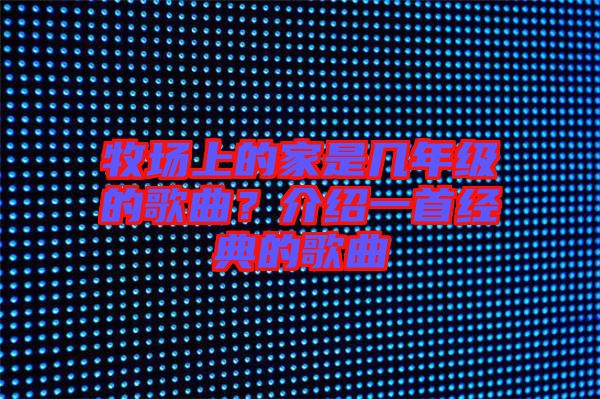 牧場(chǎng)上的家是幾年級(jí)的歌曲？介紹一首經(jīng)典的歌曲