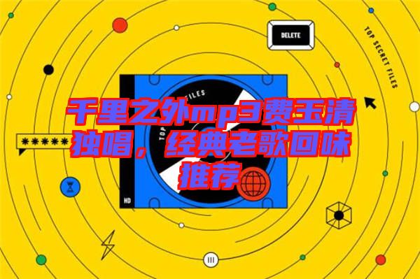 千里之外mp3費玉清獨唱，經(jīng)典老歌回味推薦