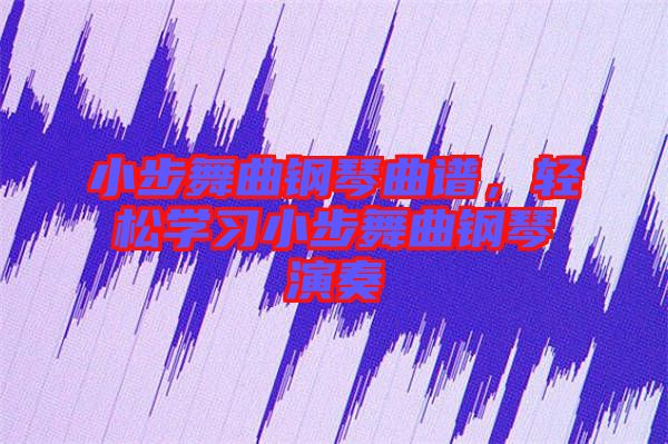 小步舞曲鋼琴曲譜，輕松學(xué)習(xí)小步舞曲鋼琴演奏