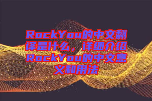 RockYou的中文翻譯是什么，詳細(xì)介紹RockYou的中文意義和用法