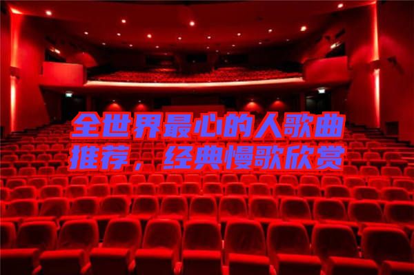 全世界最心的人歌曲推薦，經(jīng)典慢歌欣賞