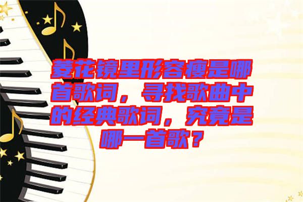菱花鏡里形容瘦是哪首歌詞，尋找歌曲中的經典歌詞，究竟是哪一首歌？