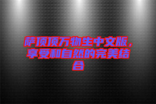 薩頂頂萬(wàn)物生中文版，享受和自然的完美結(jié)合