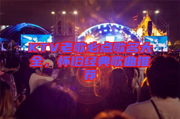 KTV老歌必點(diǎn)歌名大全，懷舊經(jīng)典歌曲推薦