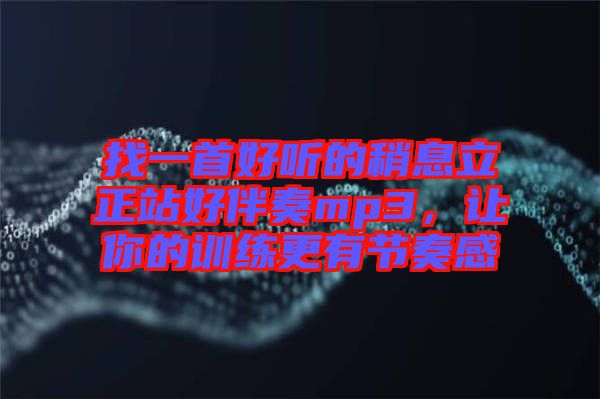 找一首好聽(tīng)的稍息立正站好伴奏mp3，讓你的訓(xùn)練更有節(jié)奏感