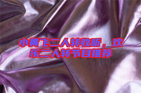 小黃飛二人轉(zhuǎn)收聽，歡樂二人轉(zhuǎn)節(jié)目推薦