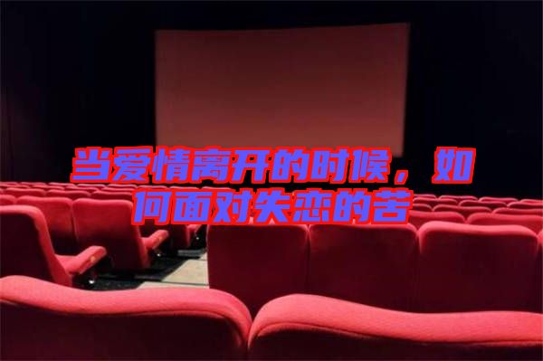 當愛情離開的時候，如何面對失戀的苦