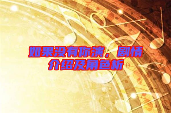 如果沒有你演，劇情介紹及角色析