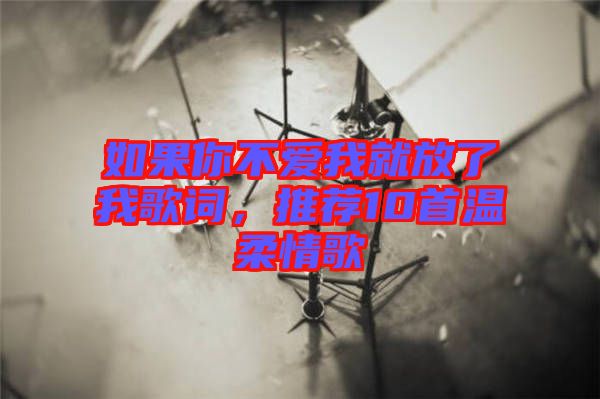 如果你不愛我就放了我歌詞，推薦10首溫柔情歌