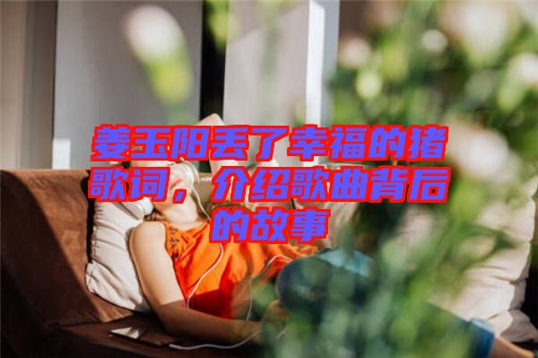 姜玉陽丟了幸福的豬歌詞，介紹歌曲背后的故事