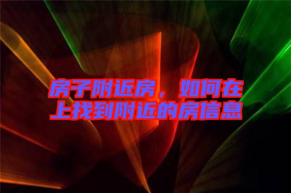 房子附近房，如何在上找到附近的房信息