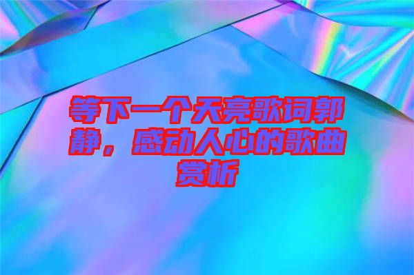 等下一個(gè)天亮歌詞郭靜，感動人心的歌曲賞析