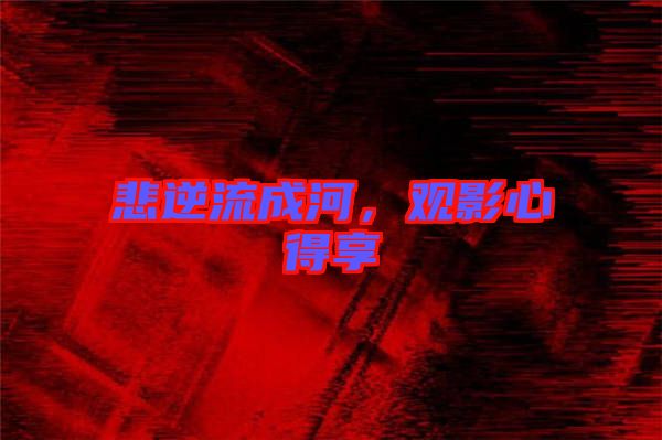 悲逆流成河，觀影心得享