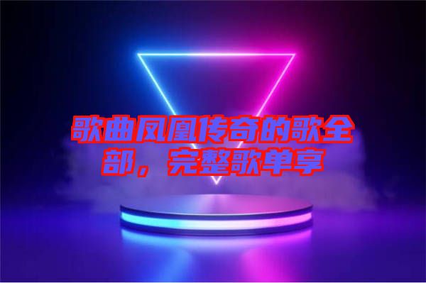 歌曲鳳凰傳奇的歌全部，完整歌單享