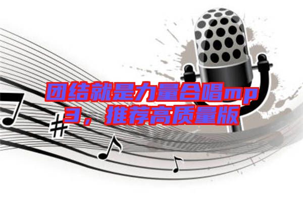 團(tuán)結(jié)就是力量合唱mp3，推薦高質(zhì)量版