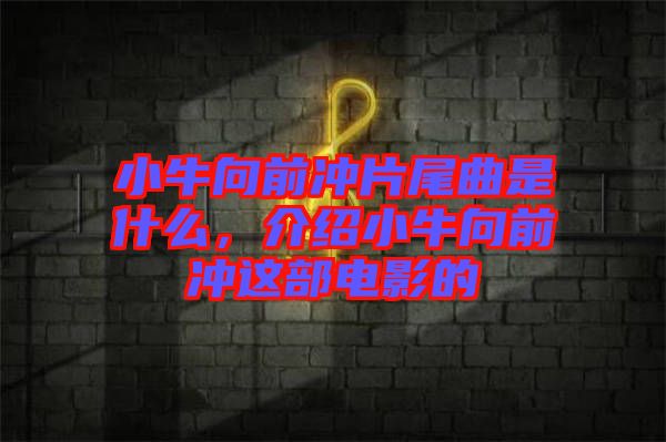 小牛向前沖片尾曲是什么，介紹小牛向前沖這部電影的