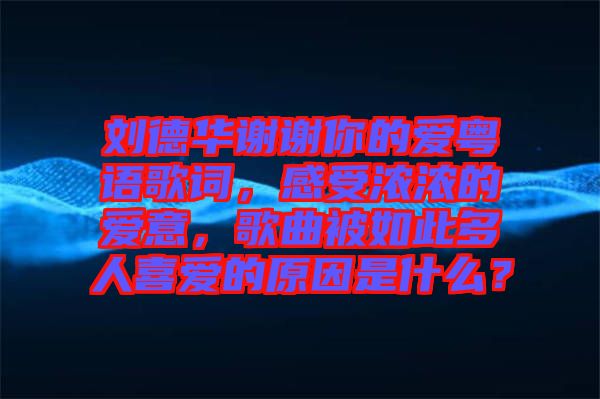 劉德華謝謝你的愛粵語歌詞，感受濃濃的愛意，歌曲被如此多人喜愛的原因是什么？