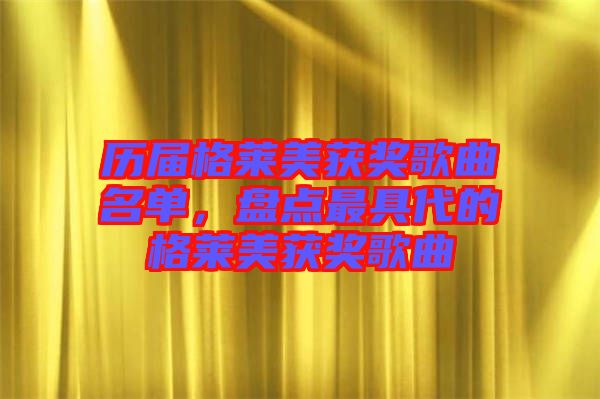 歷屆格萊美獲獎(jiǎng)歌曲名單，盤點(diǎn)最具代的格萊美獲獎(jiǎng)歌曲