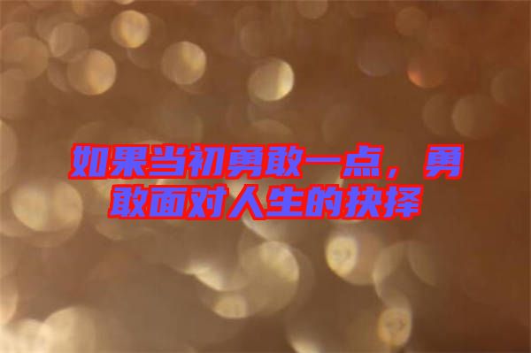 如果當(dāng)初勇敢一點，勇敢面對人生的抉擇