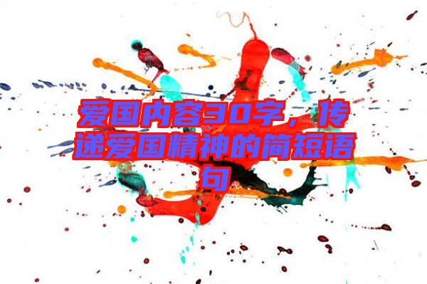 愛國(guó)內(nèi)容30字，傳遞愛國(guó)精神的簡(jiǎn)短語(yǔ)句