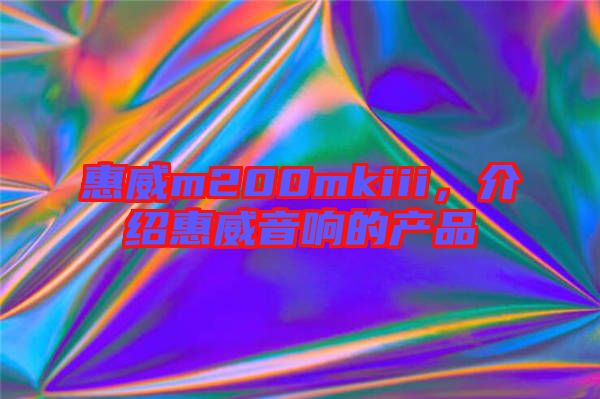 惠威m200mkiii，介紹惠威音響的產品