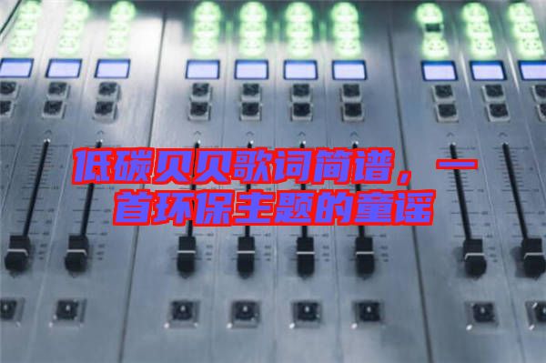 低碳貝貝歌詞簡譜，一首環(huán)保主題的童謠