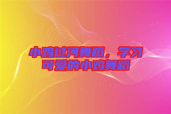 小雞過河舞蹈，學(xué)習(xí)可愛的小雞舞蹈