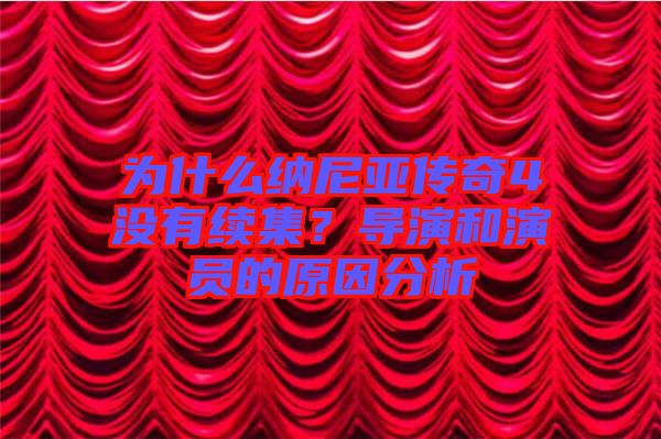 為什么納尼亞傳奇4沒有續(xù)集？導演和演員的原因分析