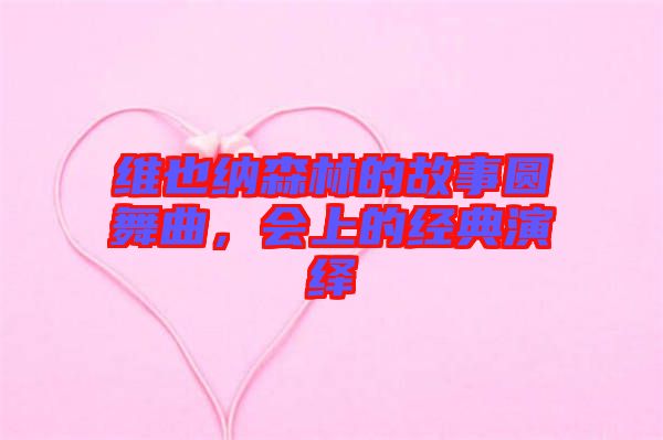 維也納森林的故事圓舞曲，會上的經(jīng)典演繹