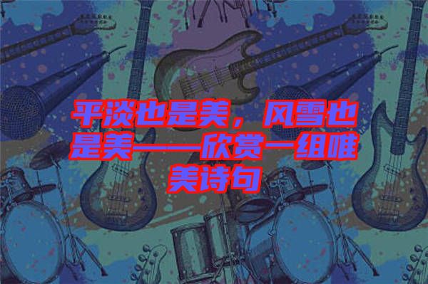 平淡也是美，風雪也是美——欣賞一組唯美詩句