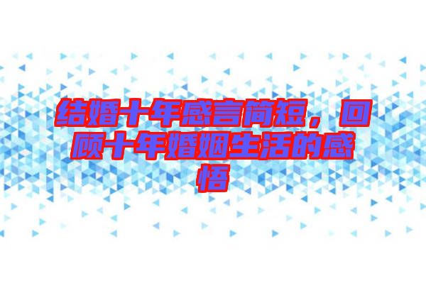 結(jié)婚十年感言簡短，回顧十年婚姻生活的感悟