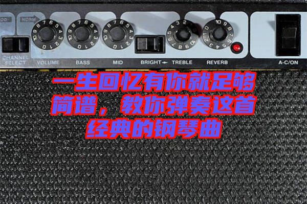 一生回憶有你就足夠簡譜，教你彈奏這首經(jīng)典的鋼琴曲