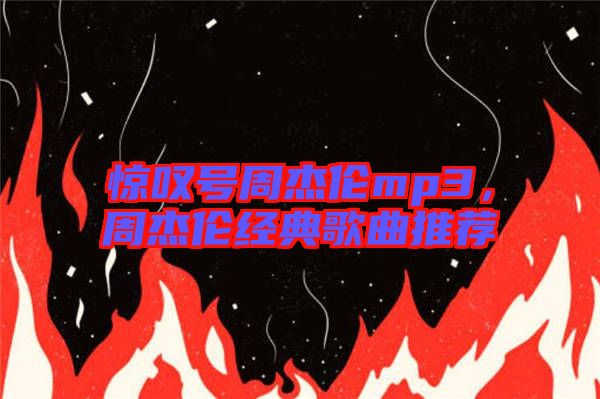 驚嘆號周杰倫mp3，周杰倫經(jīng)典歌曲推薦