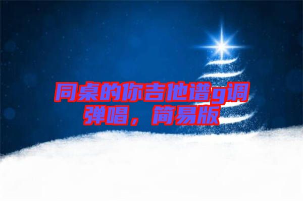 同桌的你吉他譜g調(diào)彈唱，簡(jiǎn)易版