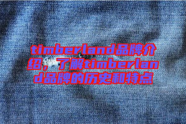 timberland品牌介紹，了解timberland品牌的歷史和特點(diǎn)