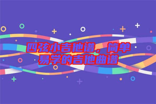 四弦小吉他譜，簡單易學的吉他曲譜