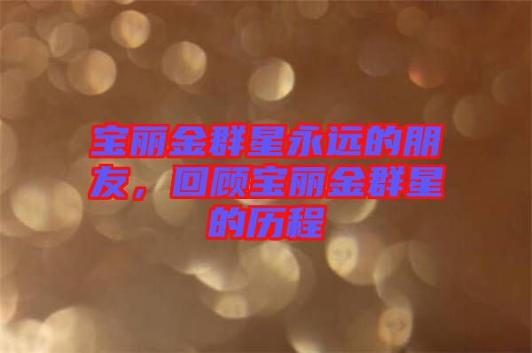 寶麗金群星永遠的朋友，回顧寶麗金群星的歷程