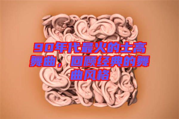 90年代最火的士高舞曲，回顧經(jīng)典的舞曲風(fēng)格