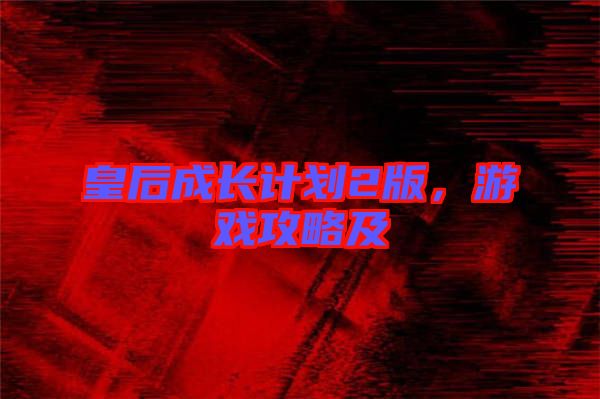 皇后成長計(jì)劃2版，游戲攻略及