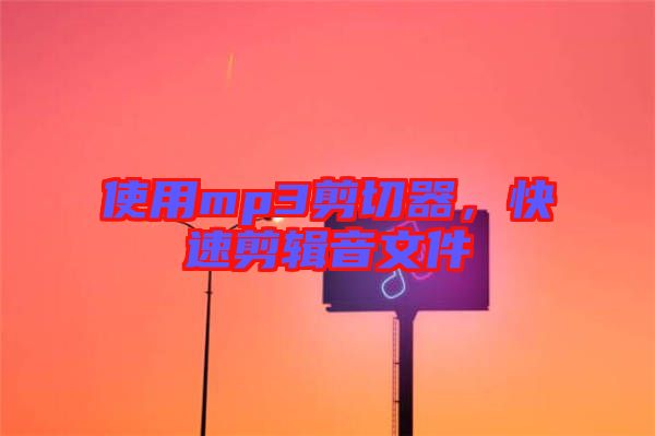 使用mp3剪切器，快速剪輯音文件