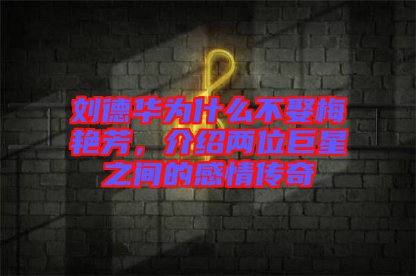 劉德華為什么不娶梅艷芳，介紹兩位巨星之間的感情傳奇