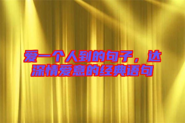 愛一個人到的句子，達深情愛意的經(jīng)典語句